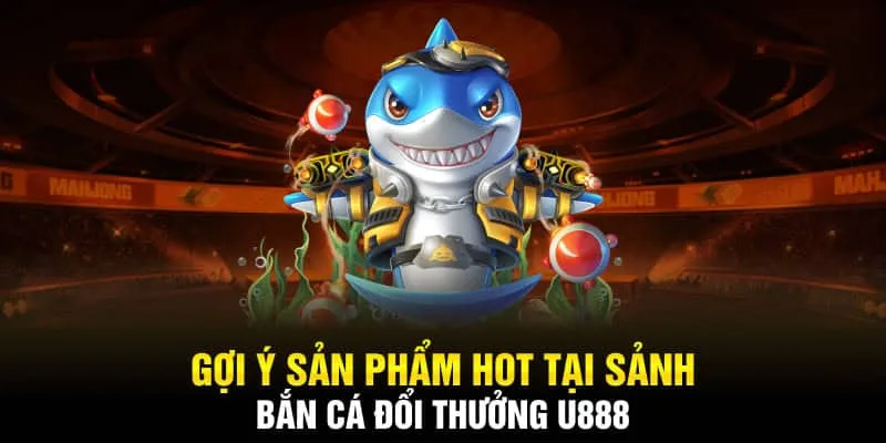 Bắn cá U888 có nhiều tựa game