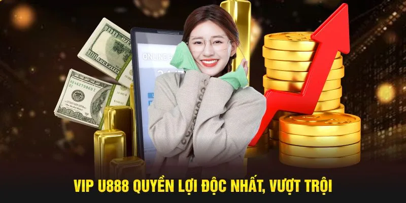 Quyền lợi riêng dành cho VIP U888